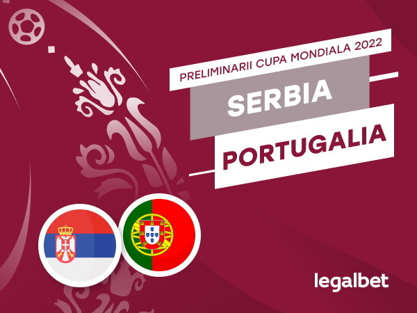 Rafa: Serbia-Portugalia: analiza si pariuri fotbal preliminarii CM 2022.
