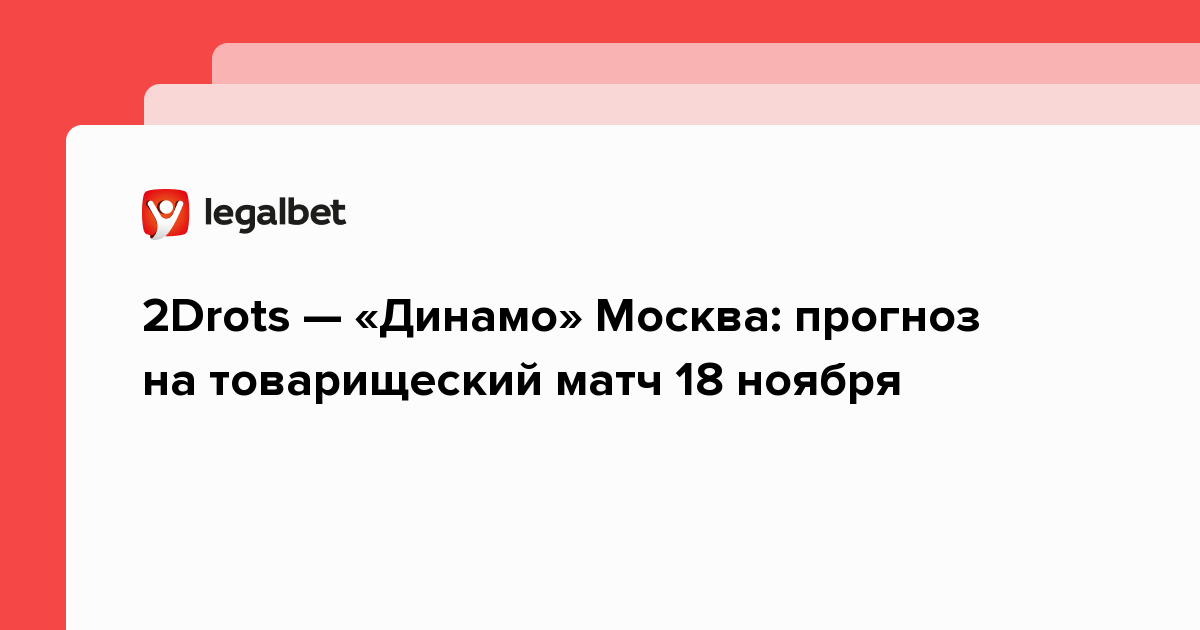 Legalbet.ru: 2Drots — «Динамо» Москва: прогноз на товарищеский матч 18 ноября.