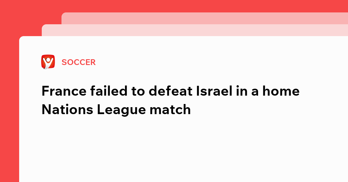 SfetcuAdrianAlexandru: France failed to defeat Israel in a home Nations League match.