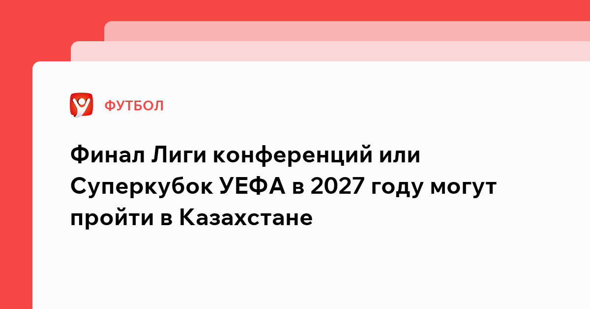 Константин Бухтатов: Финал Лиги конференций или Суперкубок УЕФА в 2027 году могут пройти в Казахстане.