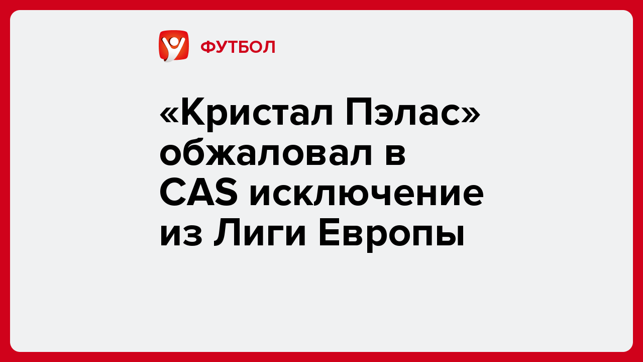 Никита Жегулин: «Кристал Пэлас» обжаловал в CAS исключение из Лиги Европы.