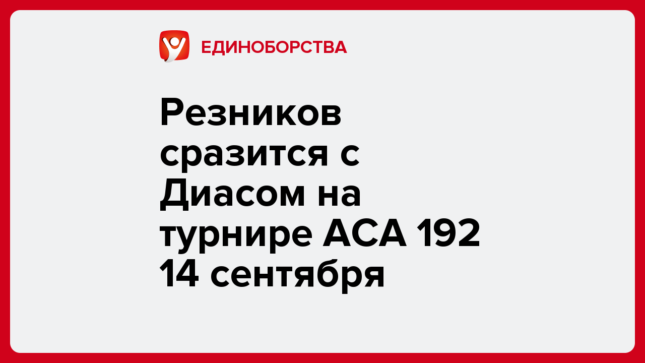 Виктория Кораблева: Резников сразится с Диасом на турнире ACA 192 14 сентября.