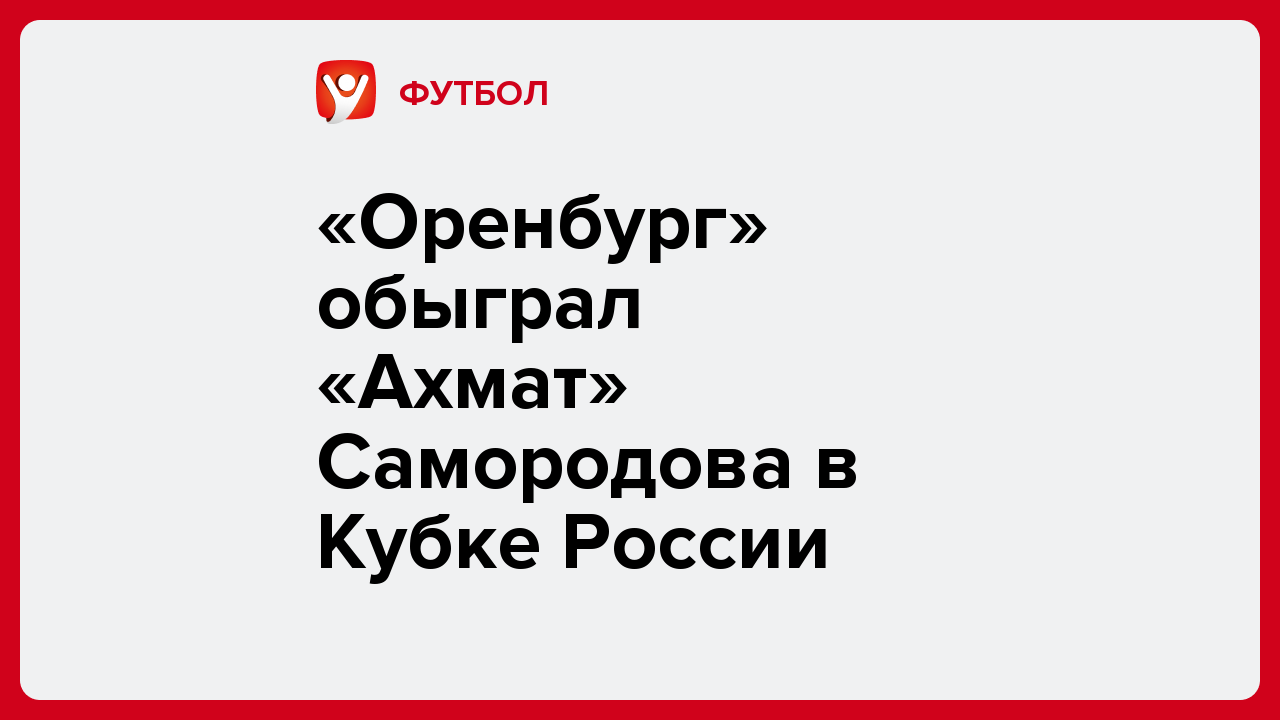 Виктория Кораблева: «Оренбург» обыграл «Ахмат» Самородова в Кубке России.