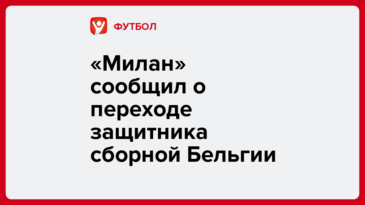 Виктория Кораблева: «Милан» сообщил о переходе защитника сборной Бельгии.