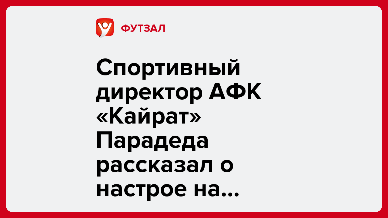 Виктория Кораблева: Спортивный директор АФК «Кайрат» Парадеда рассказал о настрое на Суперкубок Казахстана.