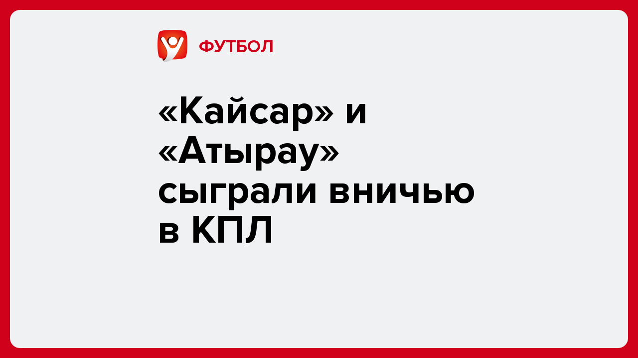 Виктория Кораблева: «Кайсар» и «Атырау» сыграли вничью в КПЛ.