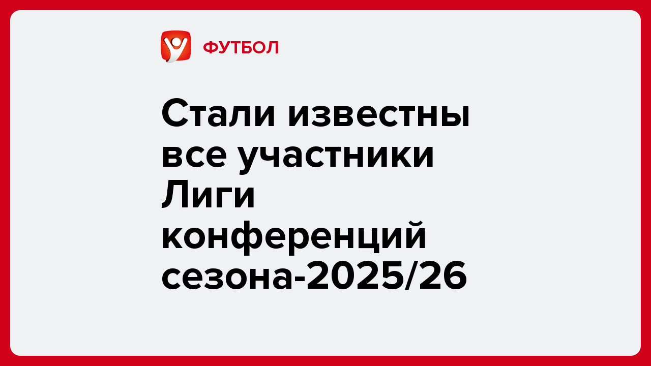 Станислав Василов: Стали известны все участники Лиги конференций сезона-2025/26.
