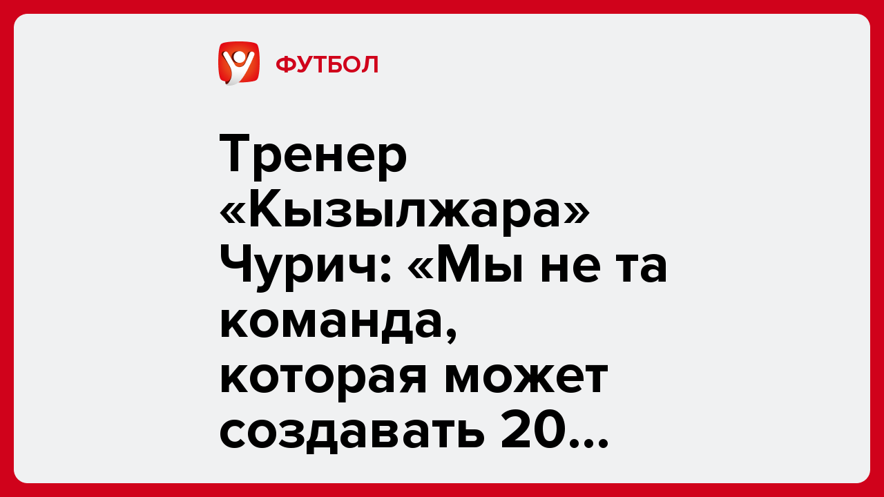 Виктория Кораблева: Тренер «Кызылжара» Чурич: «Мы не та команда, которая может создавать 20 моментов за матч».