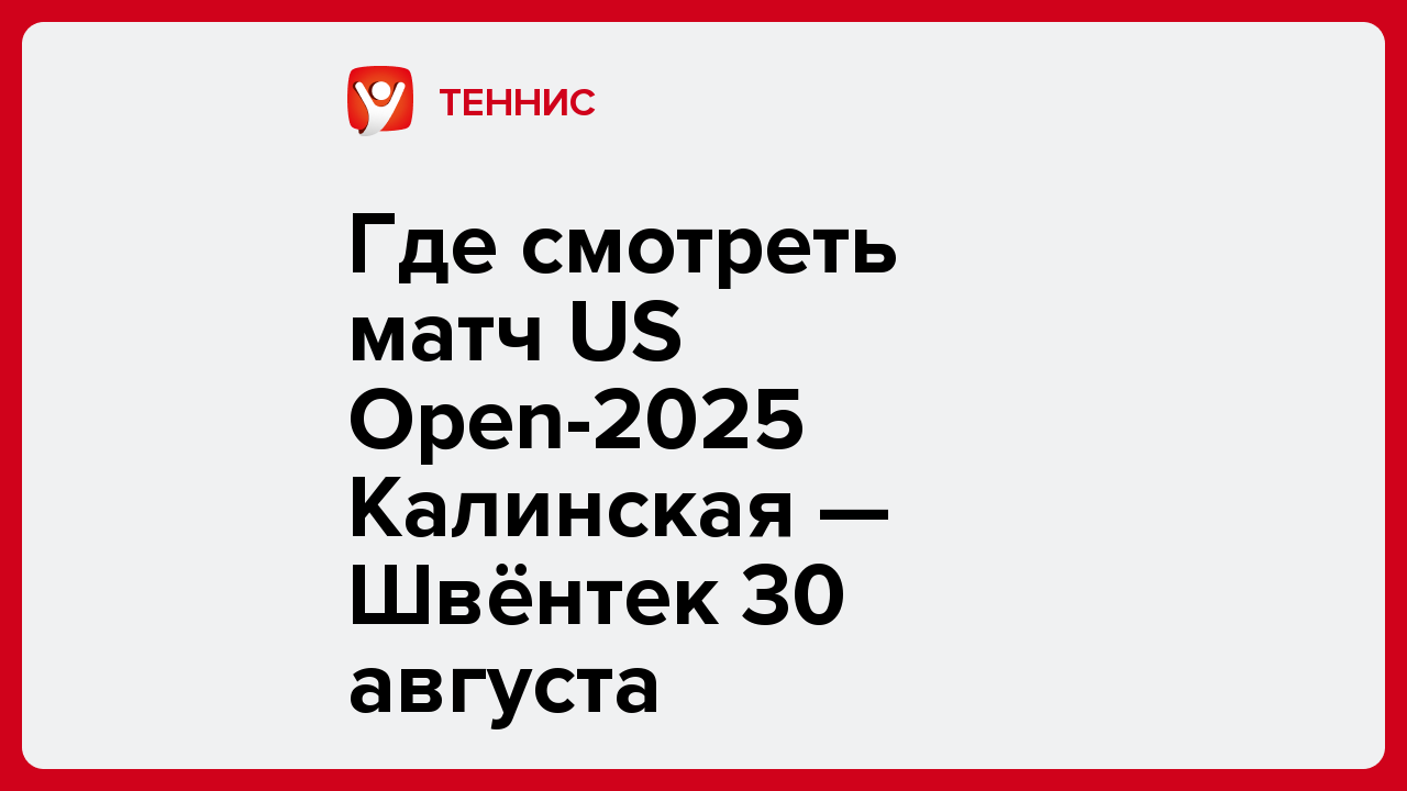 Где смотреть матч US Open-2025 Калинская — Швёнтек 30 августа.