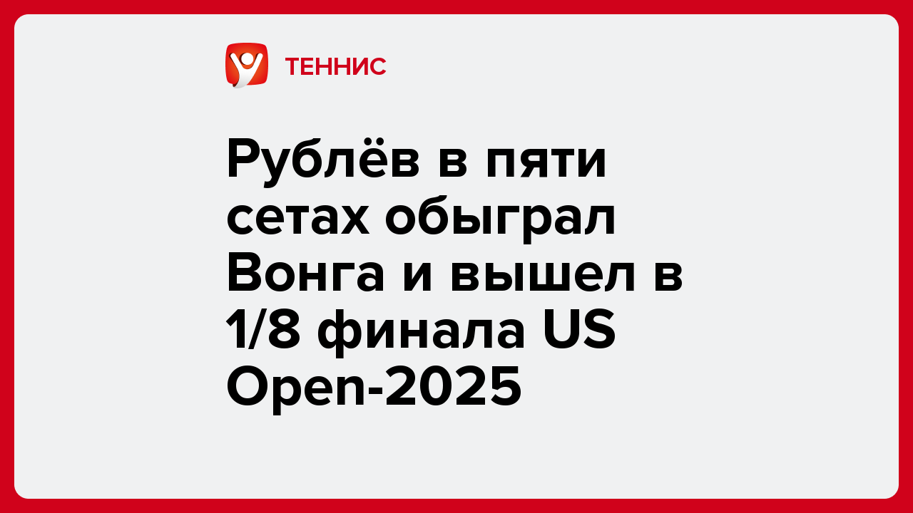Рублёв в пяти сетах обыграл Вонга и вышел в 1/8 финала US Open-2025.
