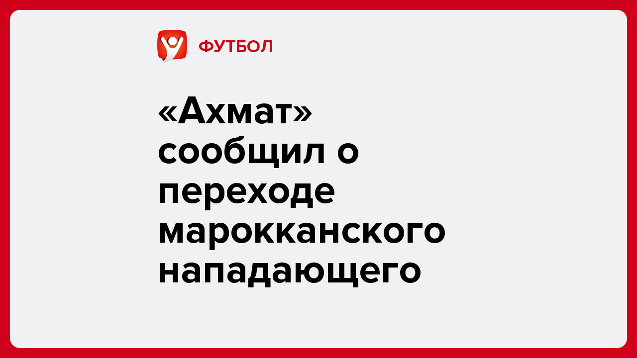 Виктория Кораблева: «Ахмат» сообщил о переходе марокканского нападающего.