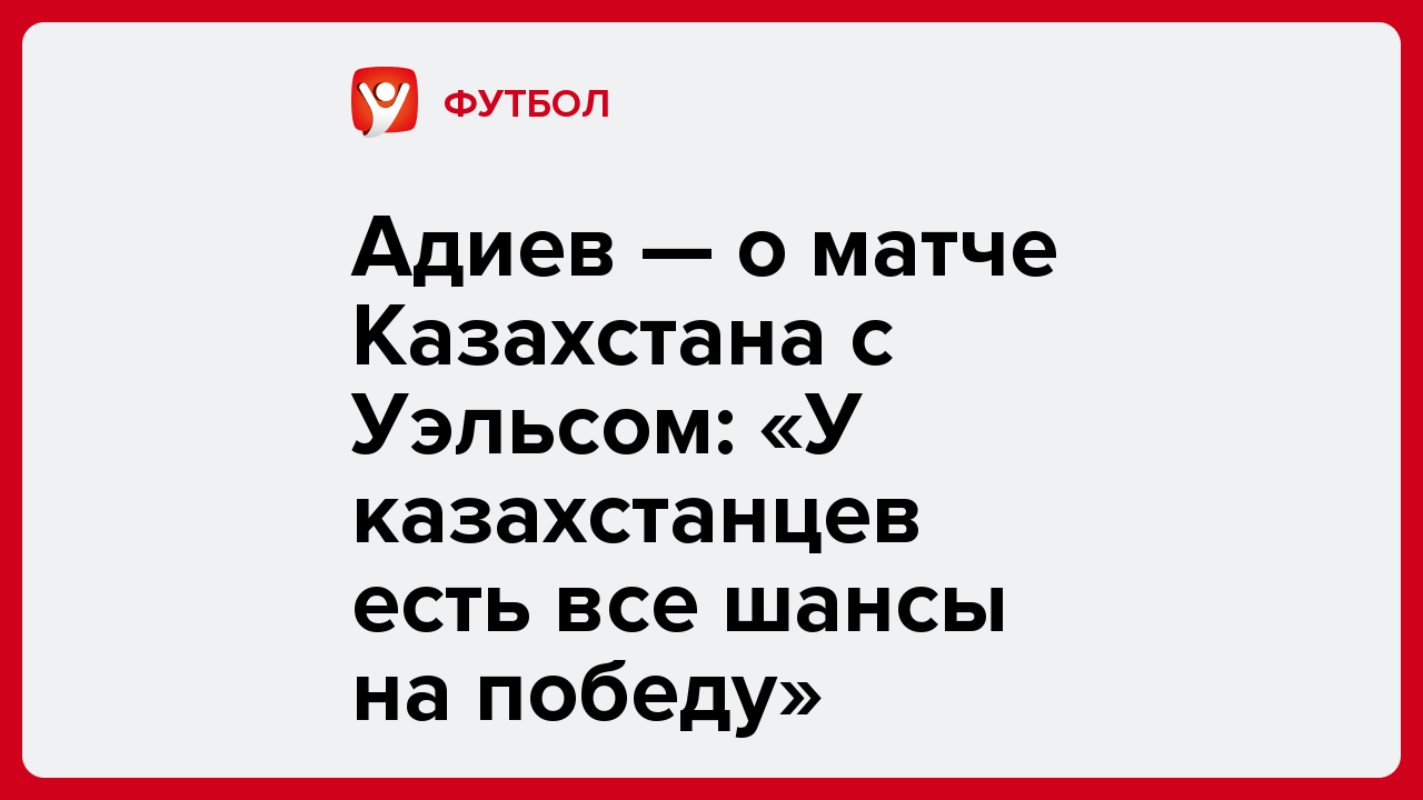 Виктория Кораблева: Адиев — о матче Казахстана с Уэльсом: «У казахстанцев есть все шансы на победу».