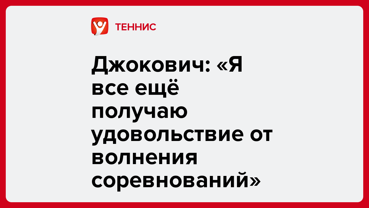 Виктория Кораблева: Джокович: «Я все ещё получаю удовольствие от волнения соревнований».