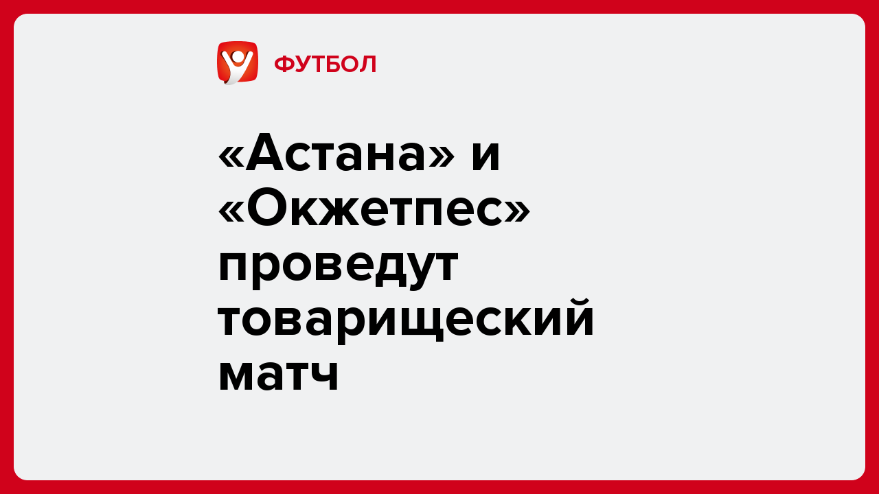 Виктория Кораблева: «Астана» и «Окжетпес» проведут товарищеский матч.