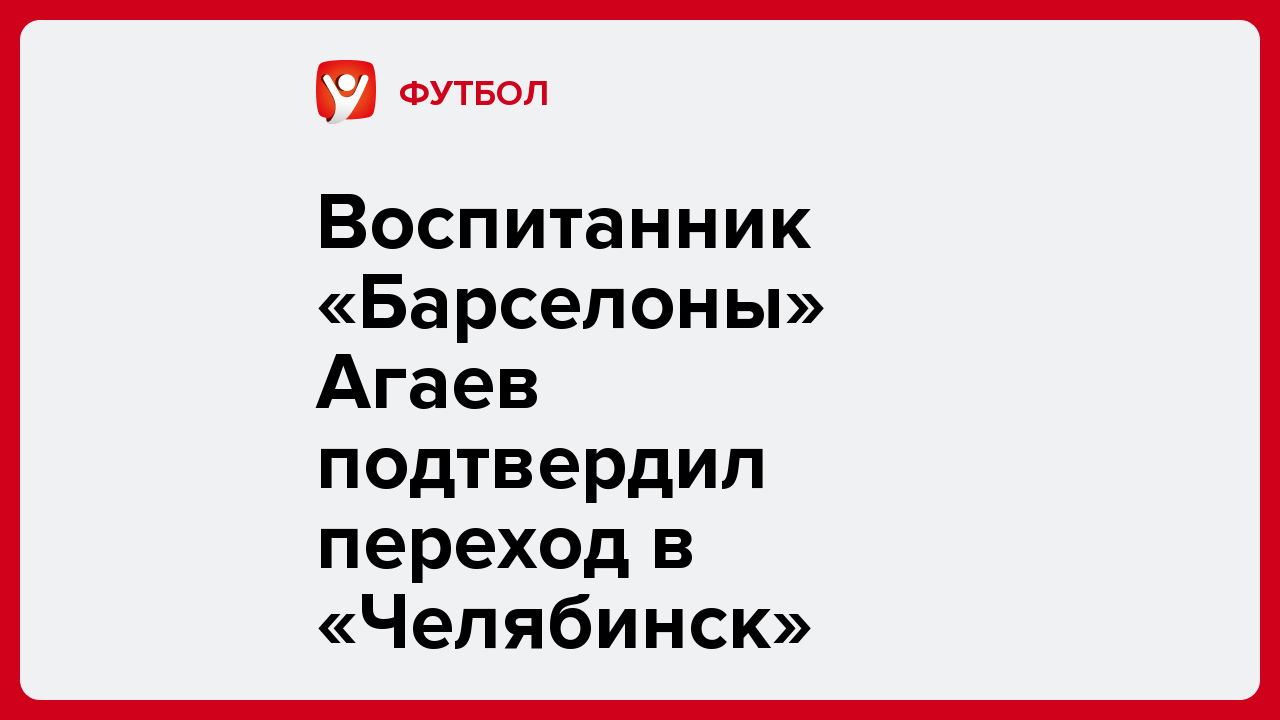 Виктория Кораблева: Воспитанник «Барселоны» Агаев подтвердил переход в «Челябинск».