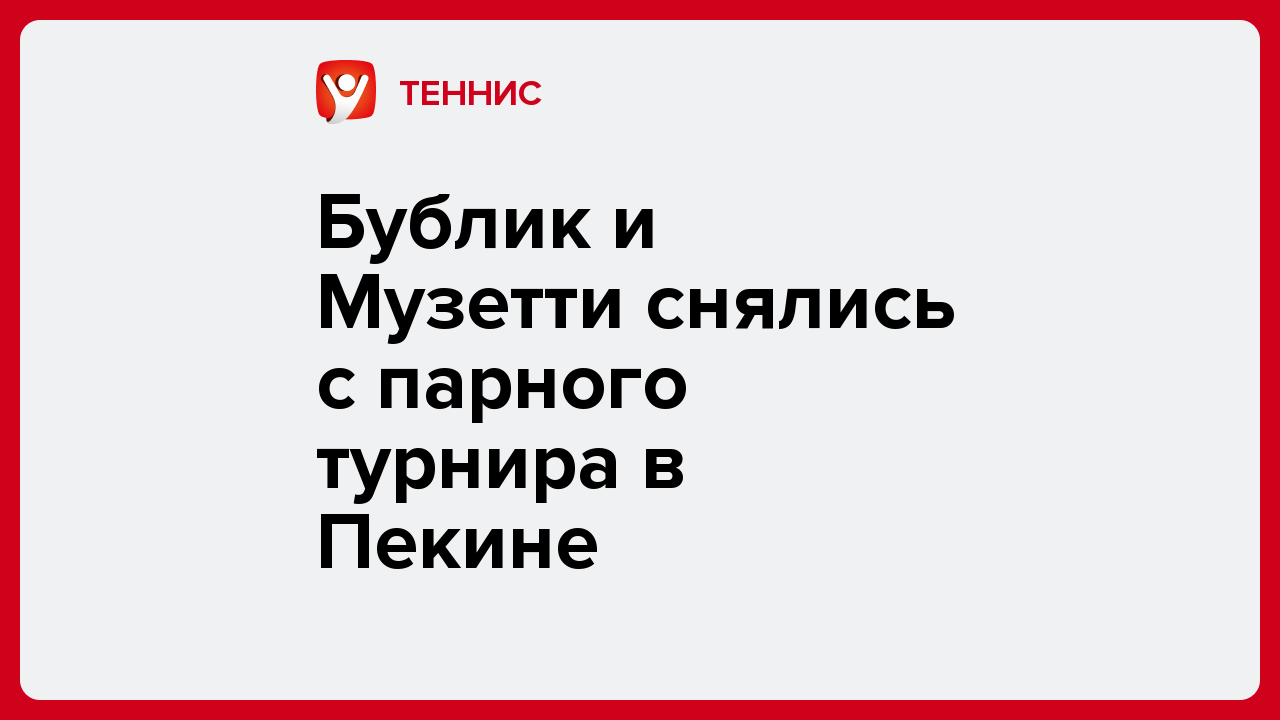 Никита Жегулин: Бублик и Музетти снялись с парного турнира в Пекине.