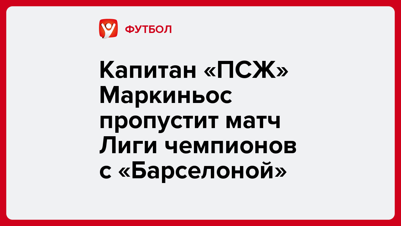 Виктория Кораблева: Капитан «ПСЖ» Маркиньос пропустит матч Лиги чемпионов с «Барселоной».
