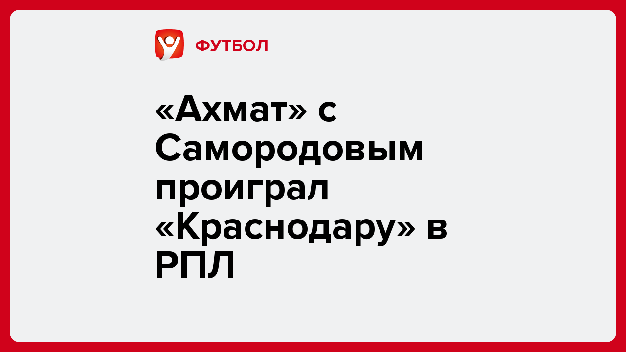Виктория Кораблева: «Ахмат» с Самородовым проиграл «Краснодару» в РПЛ.