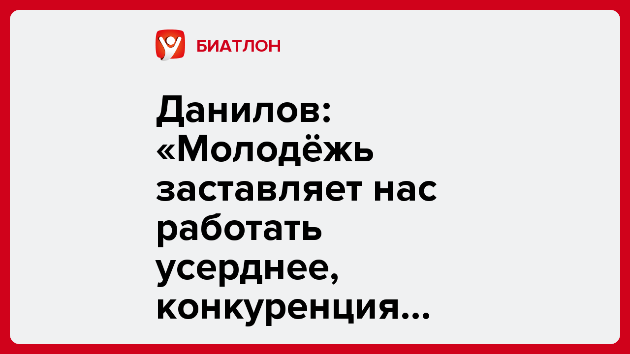 Данилов: «Молодёжь заставляет нас работать усерднее, конкуренция растёт».