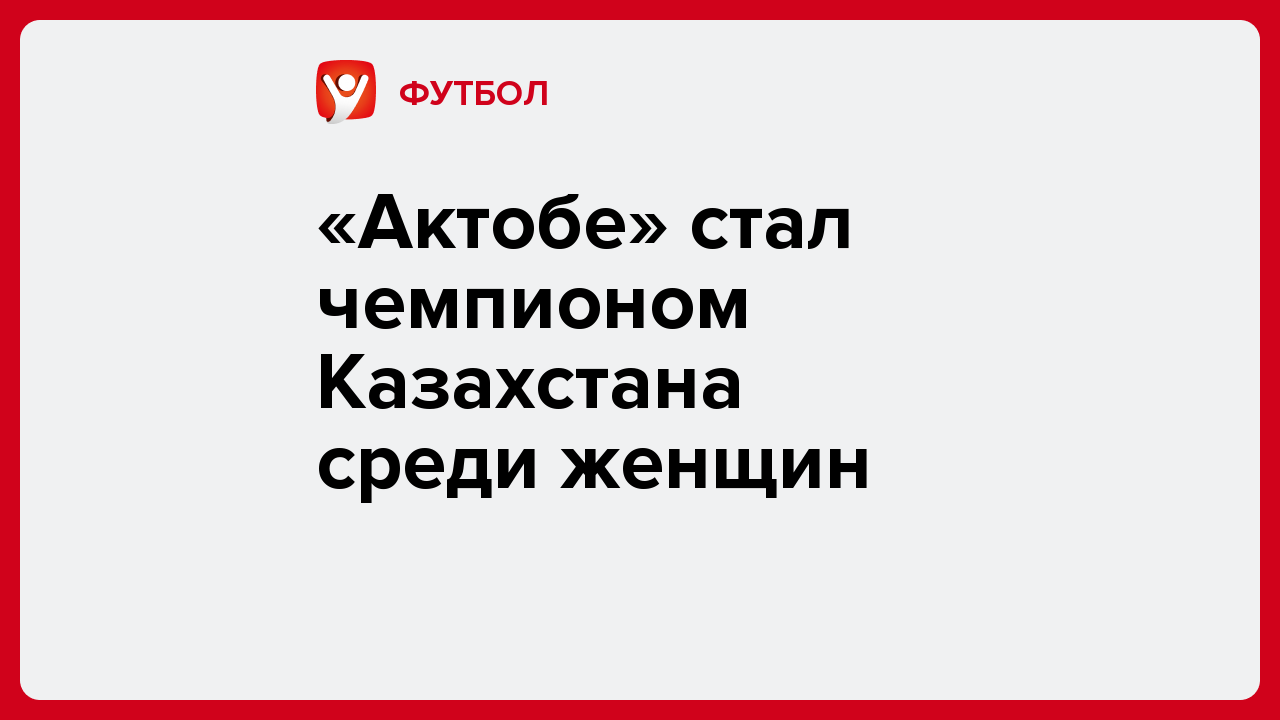 Виктория Кораблева: «Актобе» стал чемпионом Казахстана среди женщин.