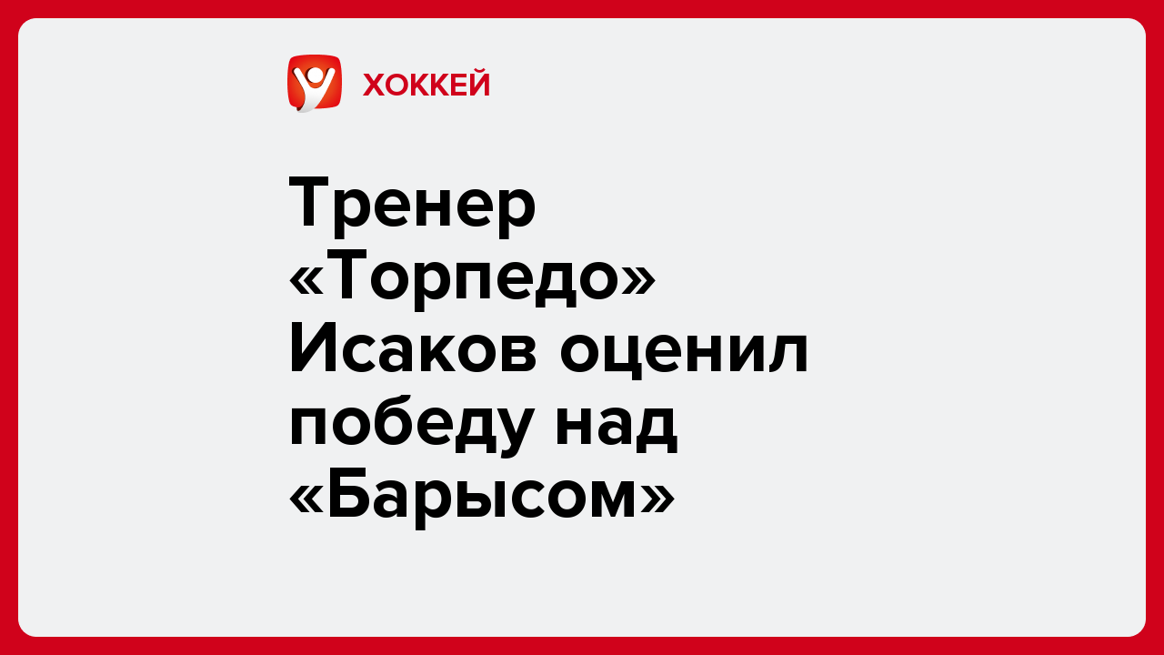 Виктория Кораблева: Тренер «Торпедо» Исаков оценил победу над «Барысом».