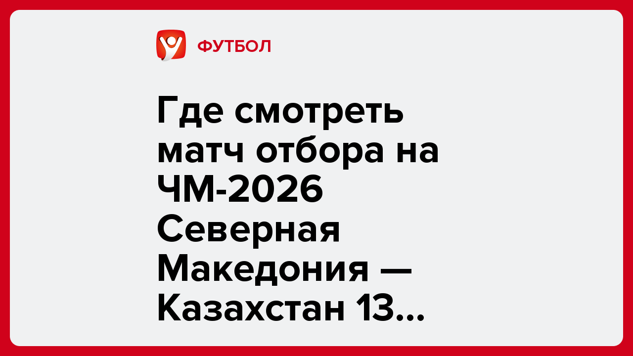 Где смотреть матч отбора на ЧМ-2026 Северная Македония — Казахстан 13 октября.