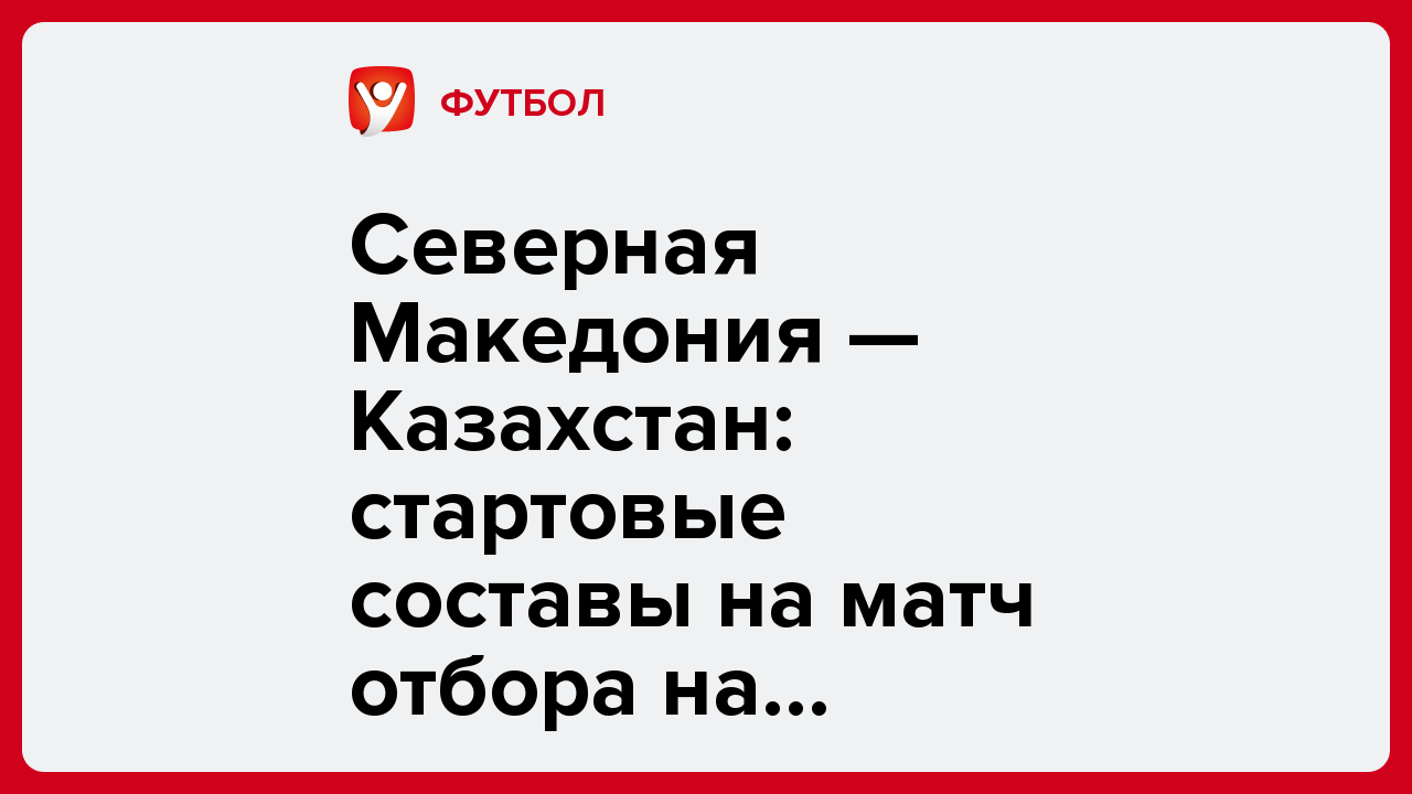 Северная Македония — Казахстан: стартовые составы на матч отбора на ЧМ-2026.