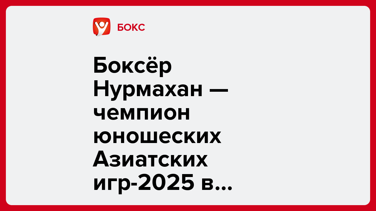 Боксёр Нурмахан — чемпион юношеских Азиатских игр-2025 в Бахрейне.
