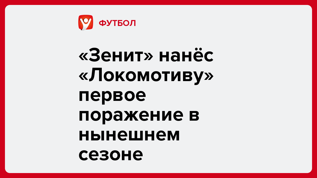 «Зенит» нанёс «Локомотиву» первое поражение в нынешнем сезоне.
