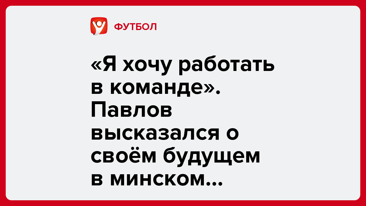 «Я хочу работать в команде». Павлов высказался о своём будущем в минском «Динамо».