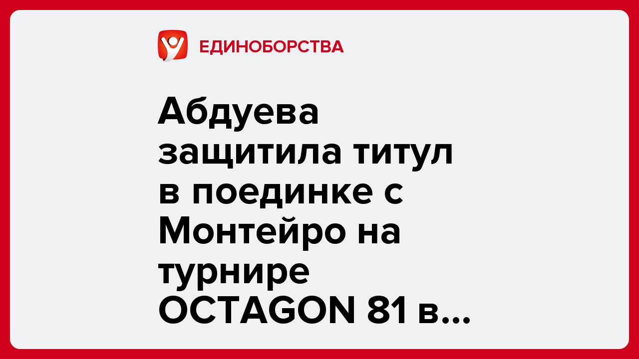 Абдуева защитила титул в поединке с Монтейро на турнире OCTAGON 81 в Алматы.