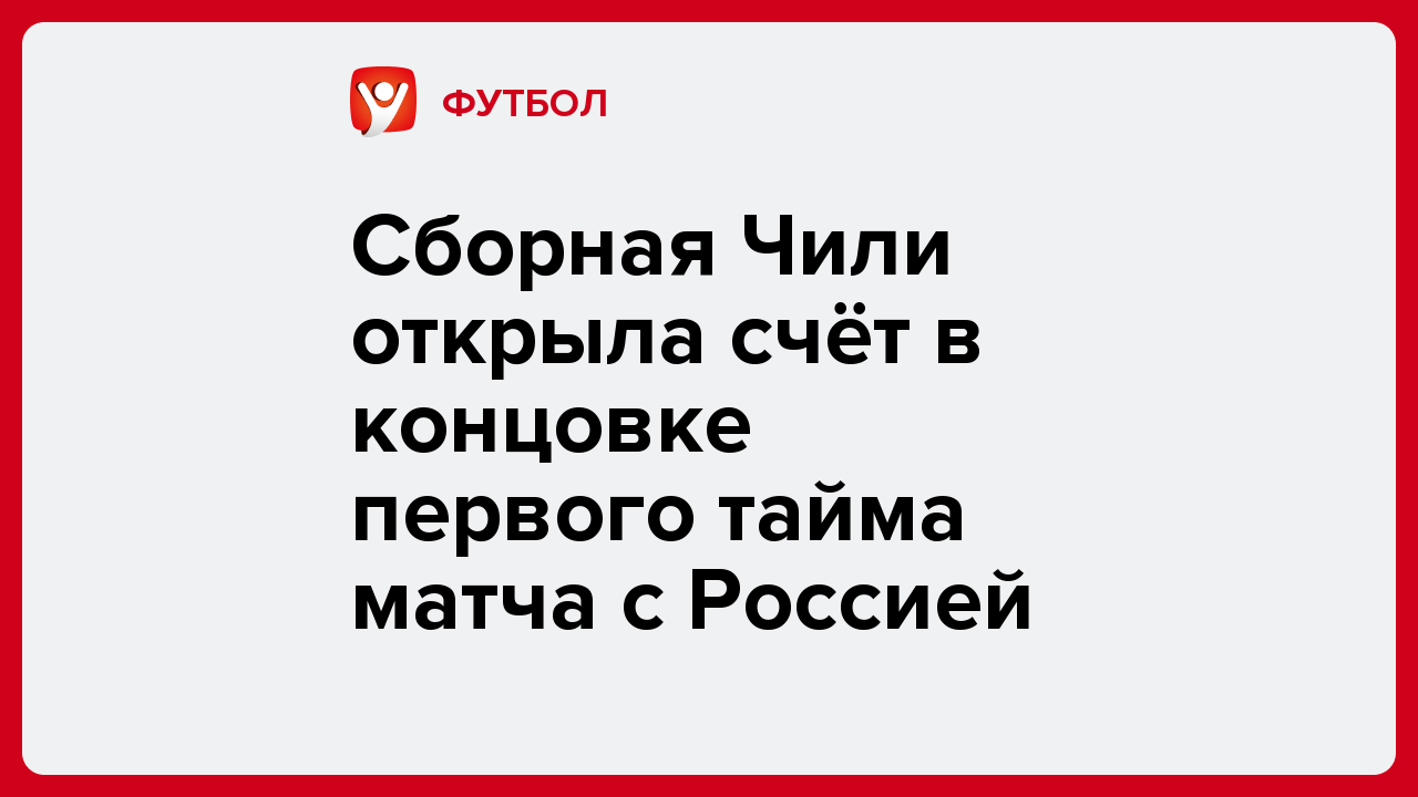 Сборная Чили открыла счёт в концовке первого тайма матча с Россией.