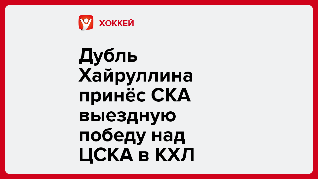 Дубль Хайруллина принёс СКА выездную победу над ЦСКА в КХЛ.