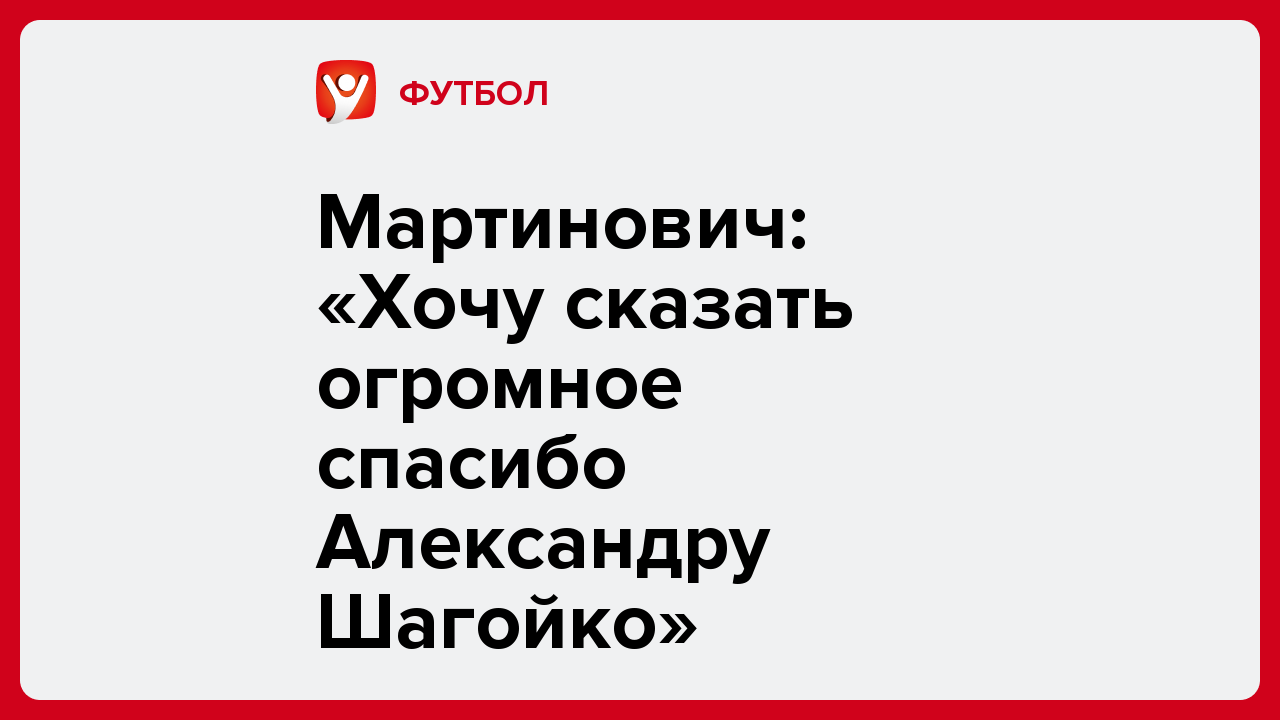 Мартинович: «Хочу сказать огромное спасибо Александру Шагойко».