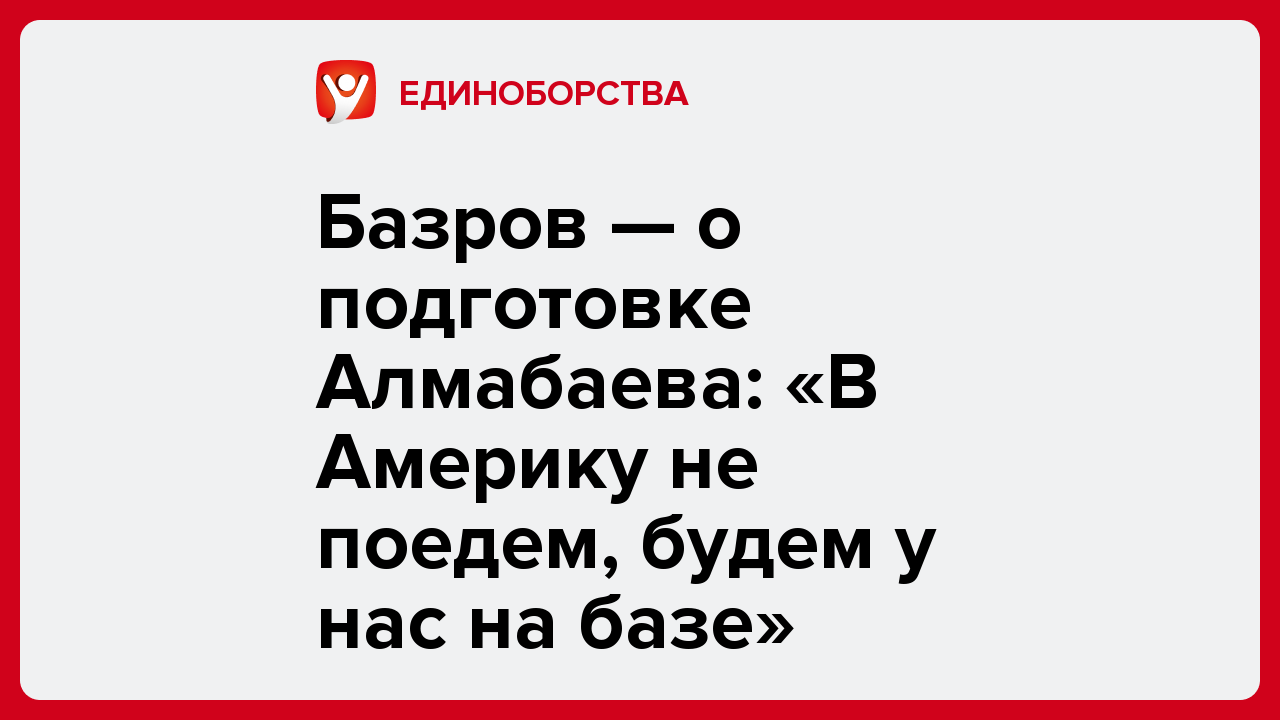 Виктория Кораблева: Базров — о подготовке Алмабаева: «В Америку не поедем, будем у нас на базе».