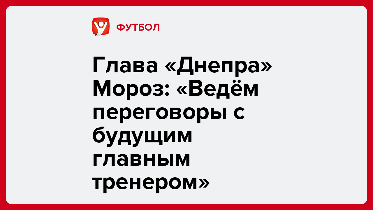 Глава «Днепра» Мороз: «Ведём переговоры с будущим главным тренером».