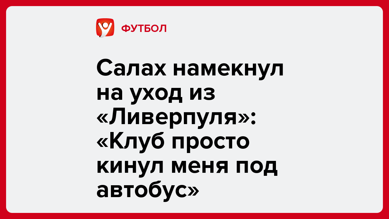 Салах намекнул на уход из «Ливерпуля»: «Клуб просто кинул меня под автобус».