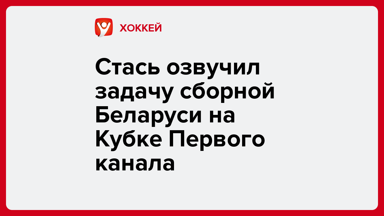 Стась озвучил задачу сборной Беларуси на Кубке Первого канала.