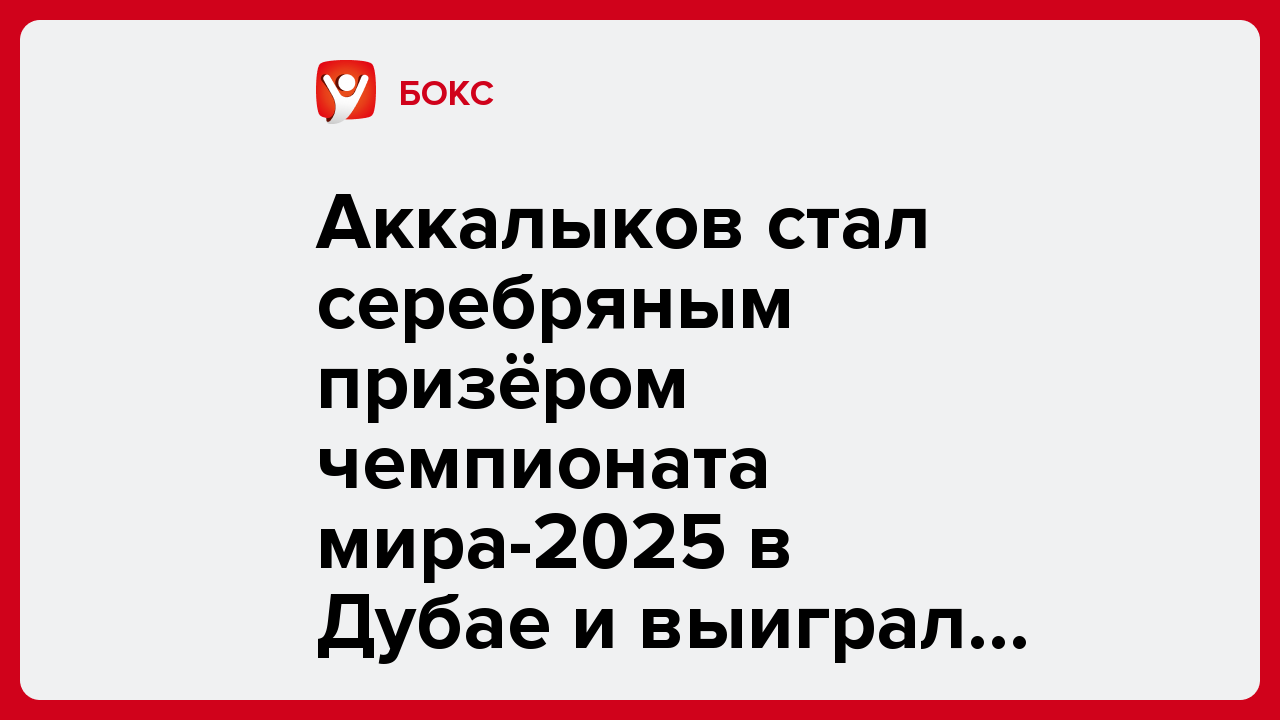 Аккалыков стал серебряным призёром чемпионата мира-2025 в Дубае и выиграл 150 тысяч долларов.