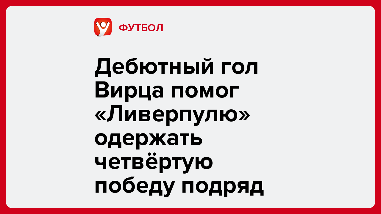 Дебютный гол Вирца помог «Ливерпулю» одержать четвёртую победу подряд.