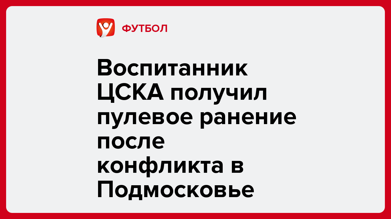 Воспитанник ЦСКА получил пулевое ранение после конфликта в Подмосковье.