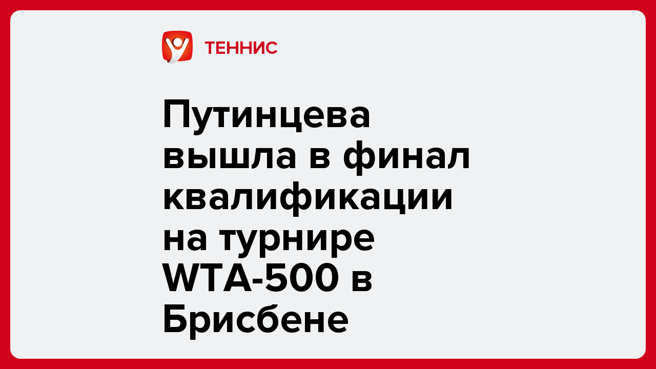 Путинцева вышла в финал квалификации на турнире WTA-500 в Брисбене.