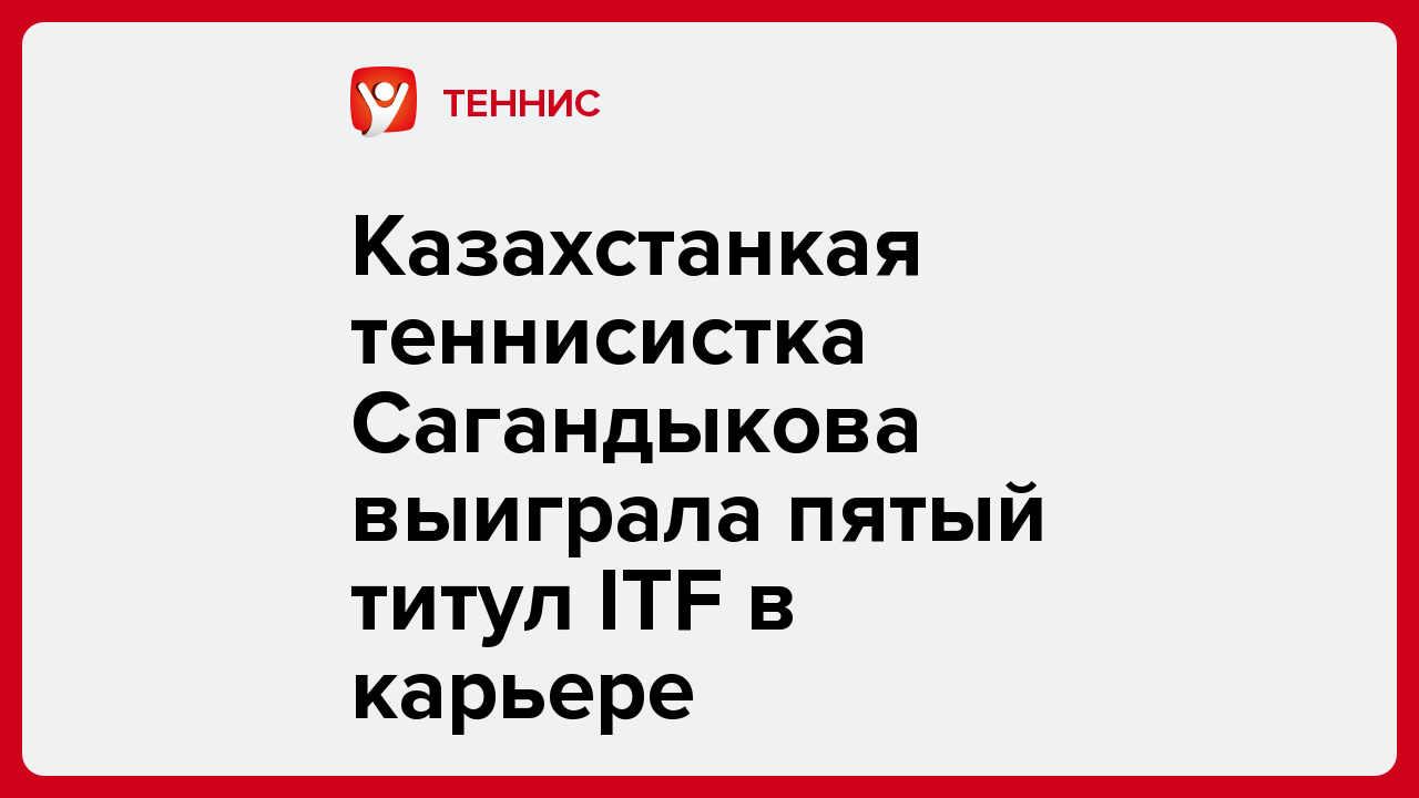 Казахстанкая теннисистка Сагандыкова выиграла пятый титул ITF в карьере.