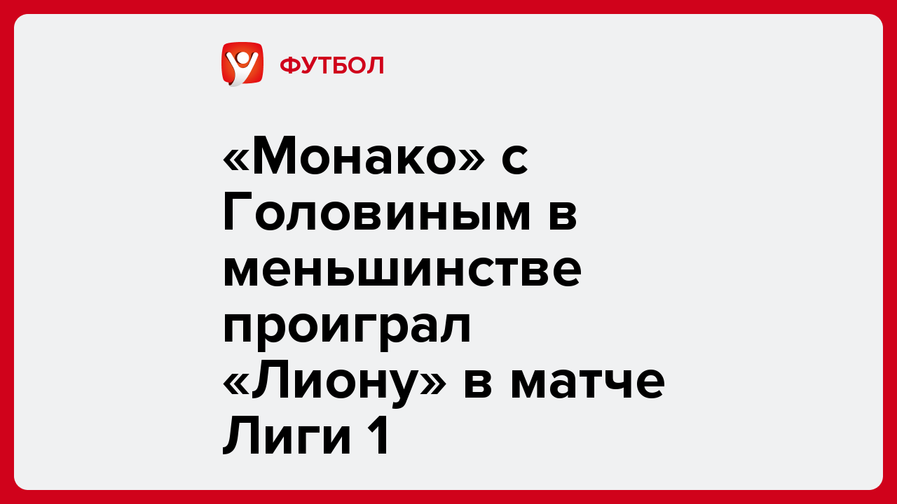 «Монако» с Головиным в меньшинстве проиграл «Лиону» в матче Лиги 1.