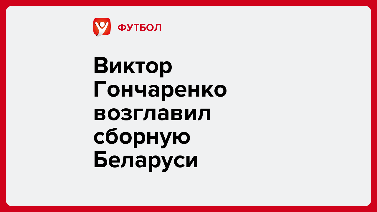Виктор Гончаренко возглавил сборную Беларуси.