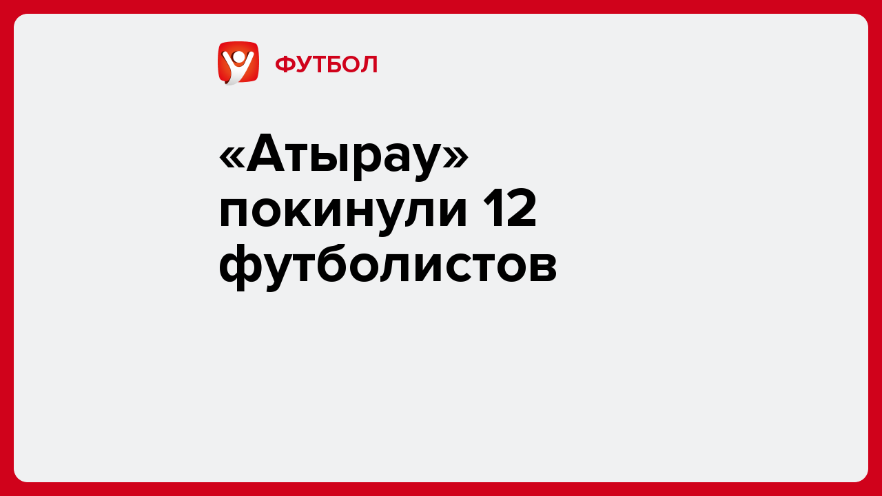 «Атырау» покинули 12 футболистов.