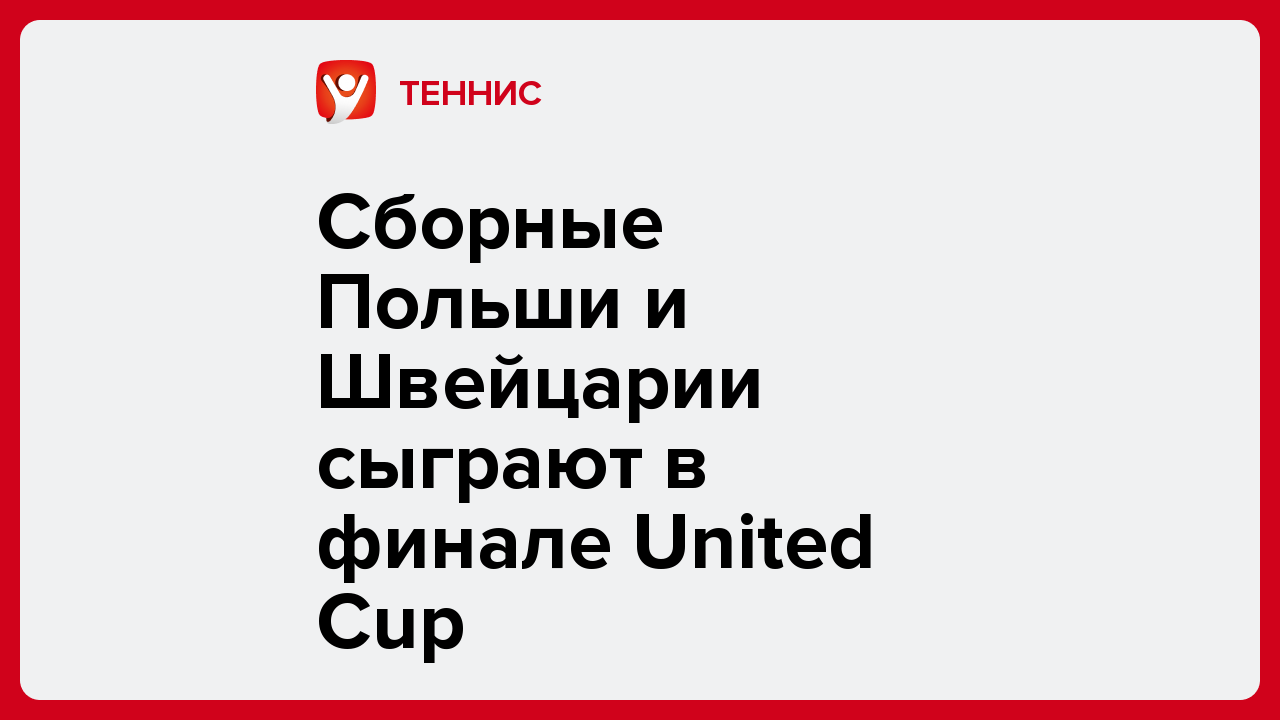 Сборные Польши и Швейцарии сыграют в финале United Cup.