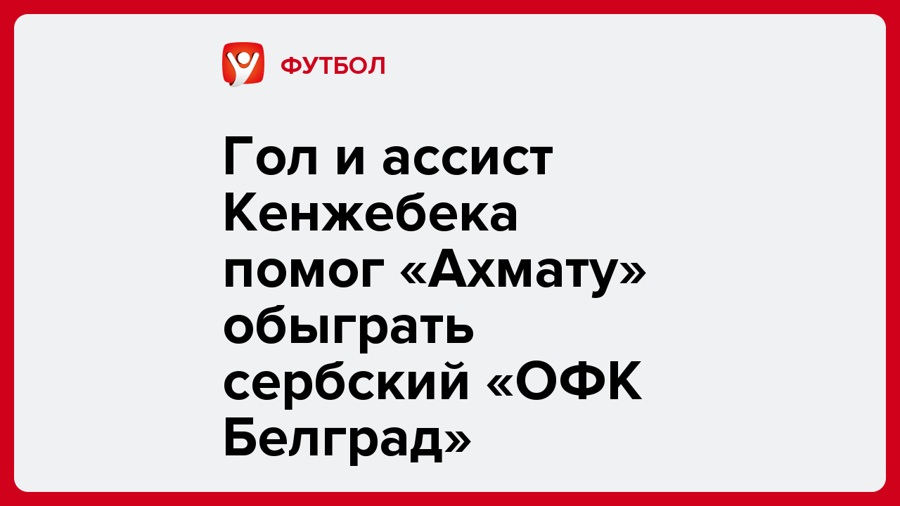 Гол и ассист Кенжебека помог «Ахмату» обыграть сербский «ОФК Белград».
