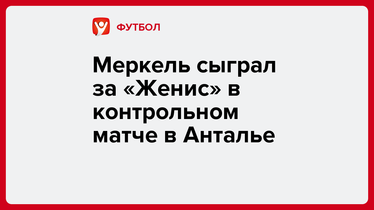 Меркель сыграл за «Женис» в контрольном матче в Анталье.