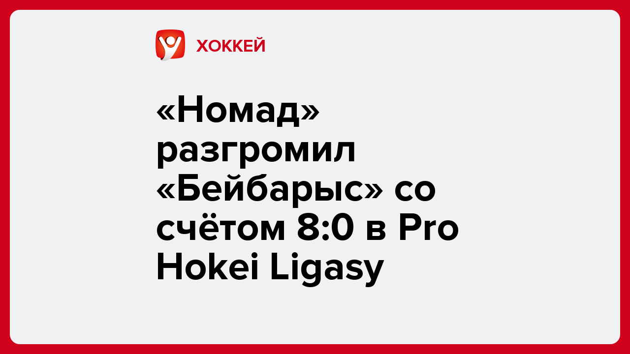«Номад» разгромил «Бейбарыс» со счётом 8:0 в Pro Hokei Ligasy.
